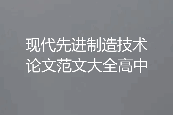 现代先进制造技术论文范文大全高中