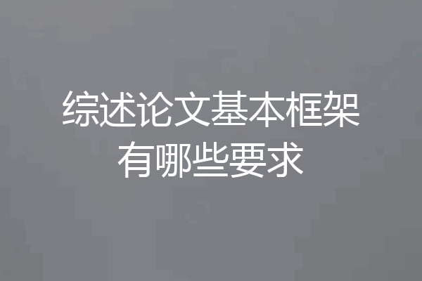 综述论文基本框架有哪些要求