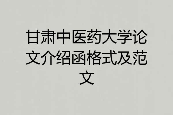 甘肃中医药大学论文介绍函格式及范文