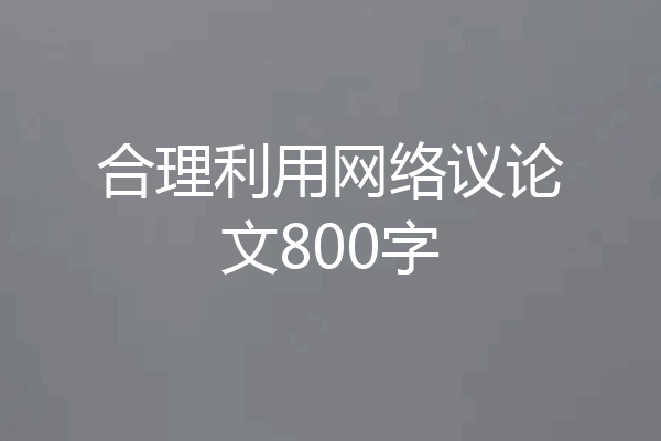 合理利用网络议论文800字