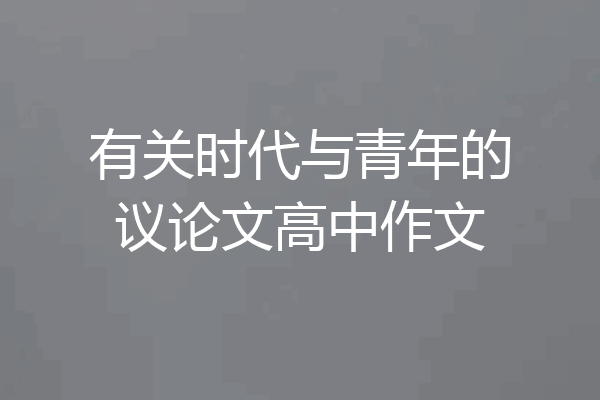 有关时代与青年的议论文高中作文
