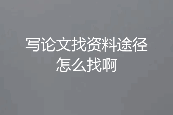 写论文找资料途径怎么找啊