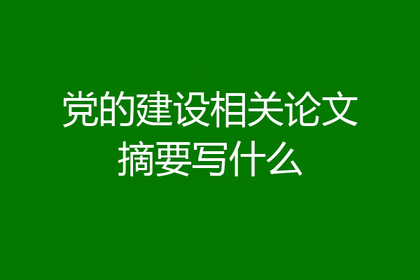 党的建设相关论文摘要写什么