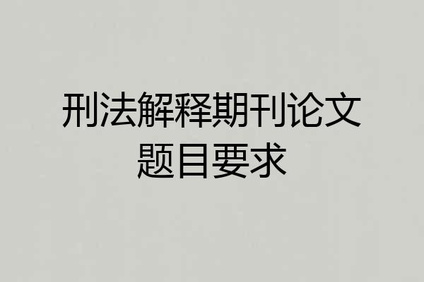 刑法解释期刊论文题目要求
