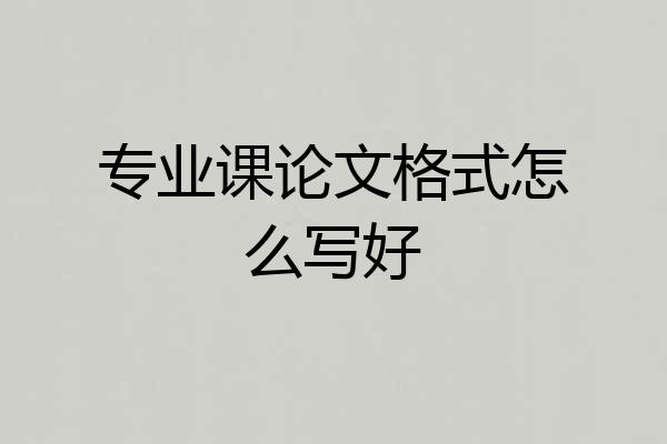 专业课论文格式怎么写好