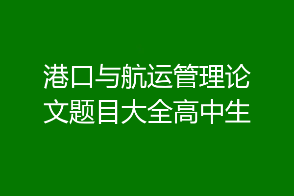 港口与航运管理论文题目大全高中生