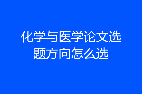 化学与医学论文选题方向怎么选