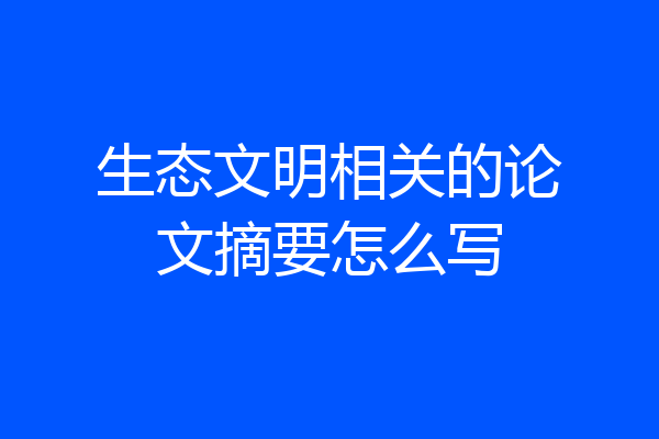 生态文明相关的论文摘要怎么写