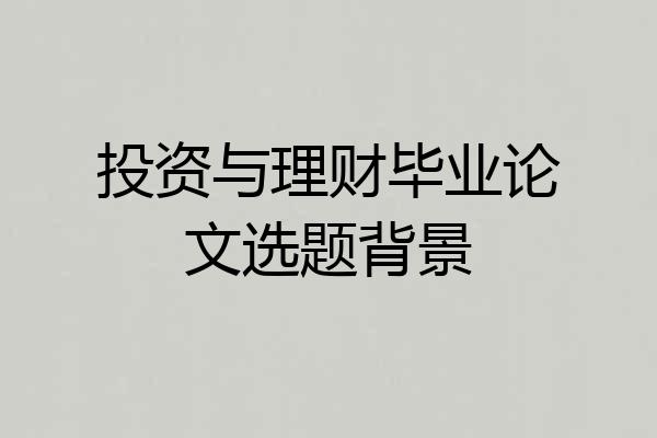 投资与理财毕业论文选题背景