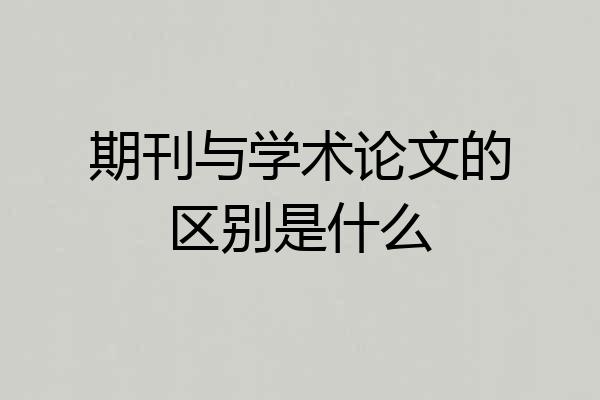 期刊与学术论文的区别是什么