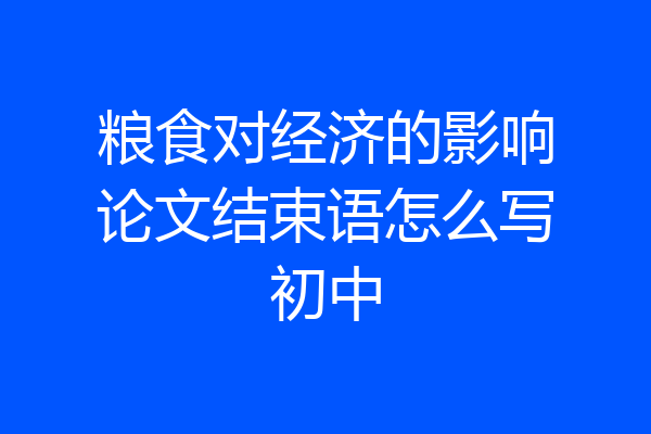 粮食对经济的影响论文结束语怎么写初中