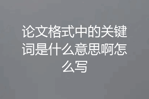 论文格式中的关键词是什么意思啊怎么写