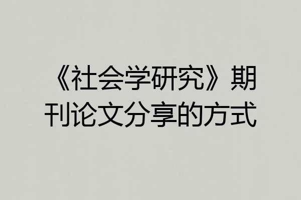 《社会学研究》期刊论文分享的方式