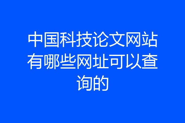 中国科技论文网站有哪些网址可以查询的