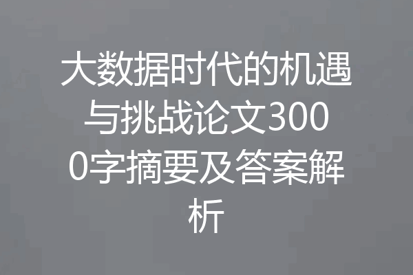 大数据时代的机遇与挑战论文3000字摘要及答案解析