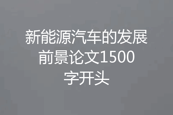 新能源汽车的发展前景论文1500字开头