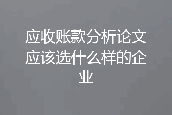 应收账款分析论文应该选什么样的企业