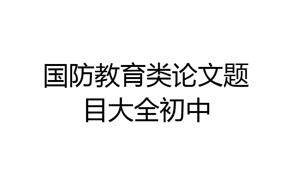 国防教育类论文题目大全初中