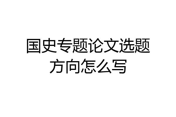 国史专题论文选题方向怎么写