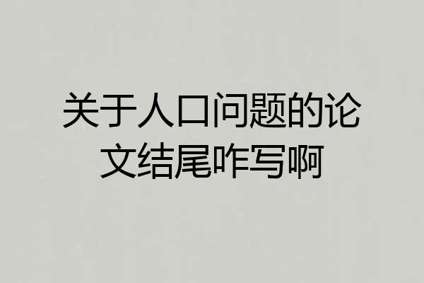 关于人口问题的论文结尾咋写啊