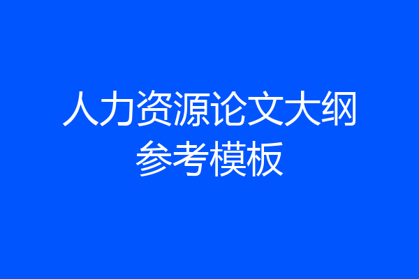 人力资源论文大纲参考模板