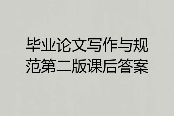 毕业论文写作与规范第二版课后答案