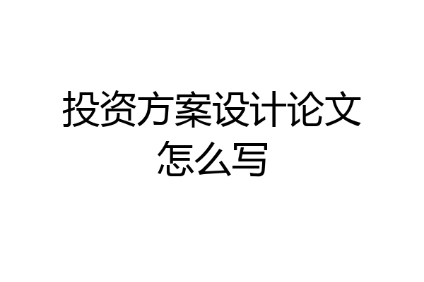 投资方案设计论文怎么写
