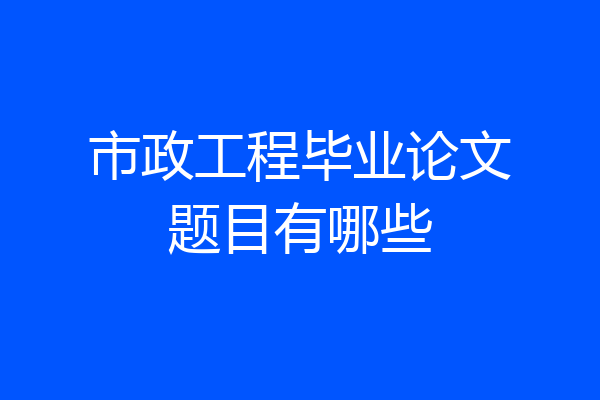 市政工程毕业论文题目有哪些