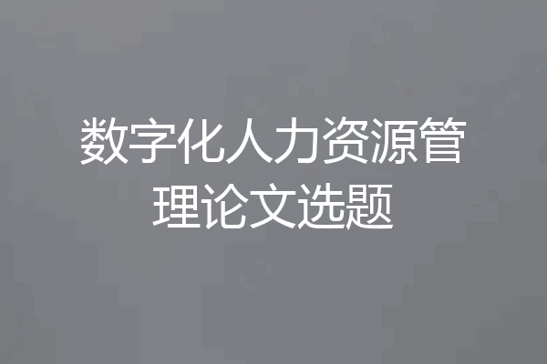 数字化人力资源管理论文选题