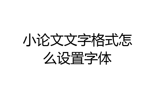 小论文文字格式怎么设置字体