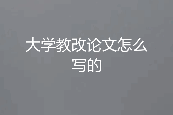 大学教改论文怎么写的