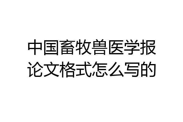 中国畜牧兽医学报论文格式怎么写的