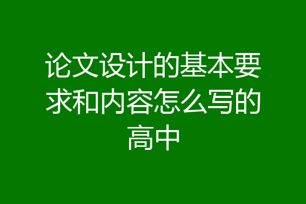 论文设计的基本要求和内容怎么写的高中