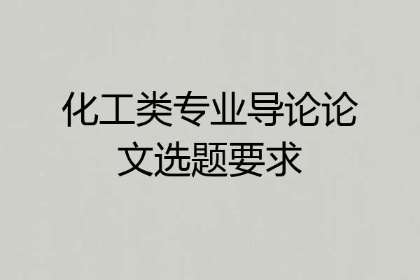 化工类专业导论论文选题要求