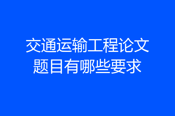 交通运输工程论文题目有哪些要求
