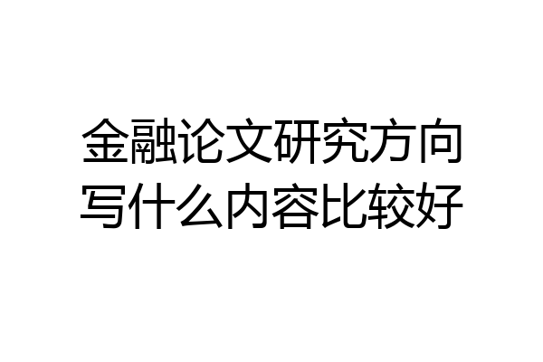 金融论文研究方向写什么内容比较好