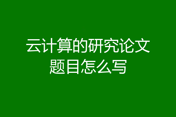 云计算的研究论文题目怎么写