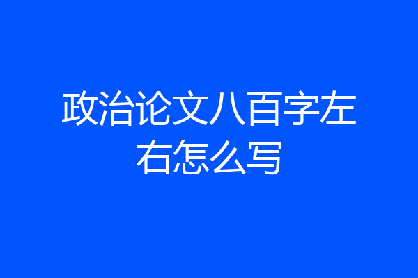 政治论文八百字左右怎么写