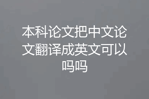 本科论文把中文论文翻译成英文可以吗吗