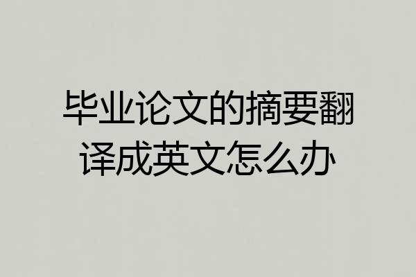 毕业论文的摘要翻译成英文怎么办