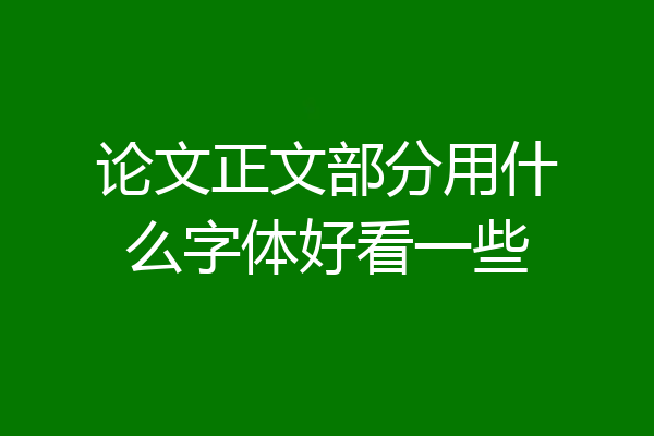 论文正文部分用什么字体好看一些