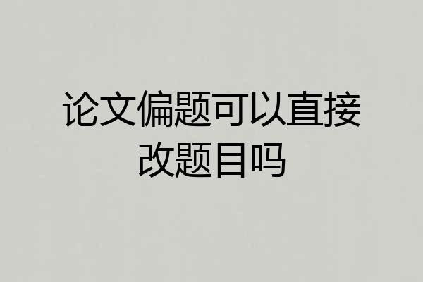 论文偏题可以直接改题目吗