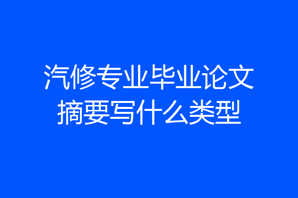 汽修专业毕业论文摘要写什么类型