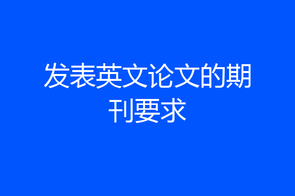 发表英文论文的期刊要求
