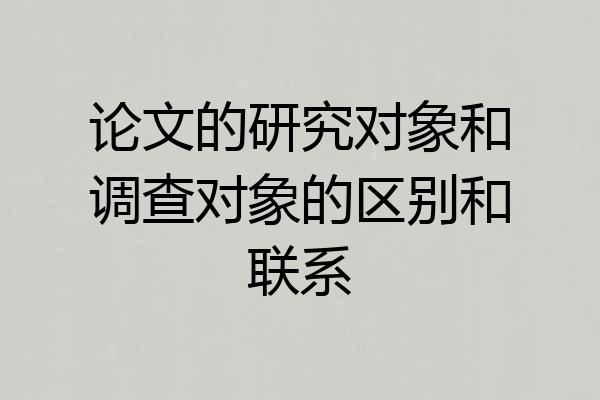 论文的研究对象和调查对象的区别和联系