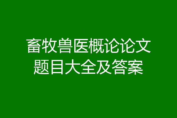 畜牧兽医概论论文题目大全及答案
