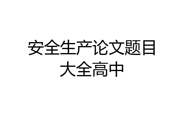 安全生产论文题目大全高中