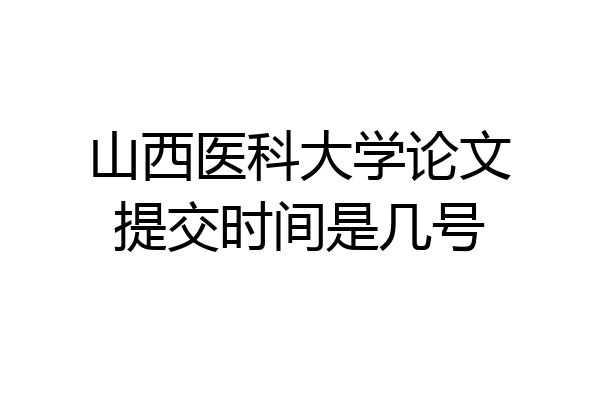 山西医科大学论文提交时间是几号