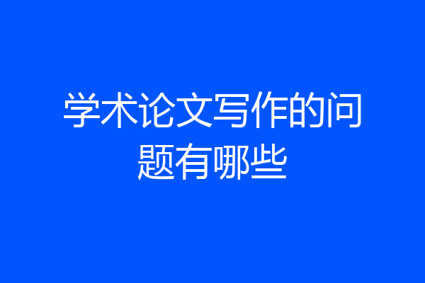 学术论文写作的问题有哪些