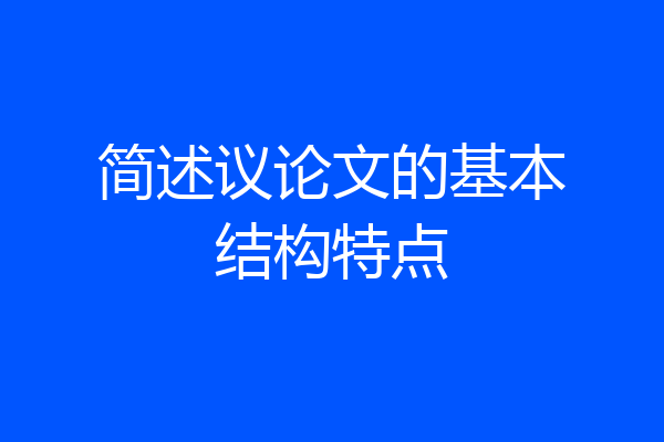 简述议论文的基本结构特点
